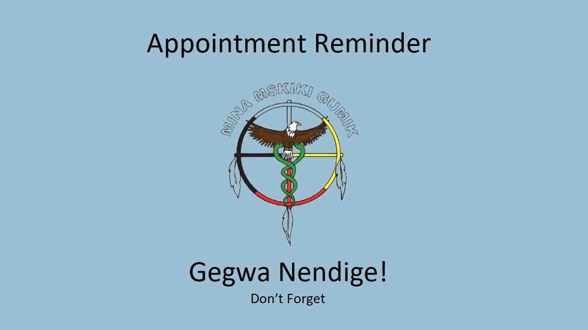 Mina Nskiki Gumik Appointment reminder. Gegwa Nendige! Don't Forget.