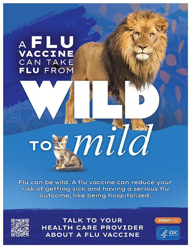 A flu vaccine can take flu from Wild to Mild. Parents: Help tame flu's more serious symptoms if your child gets sick.