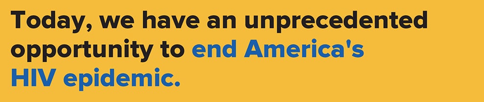 Today, we have an unprecedented opportunity to end America's HIV epidemic.