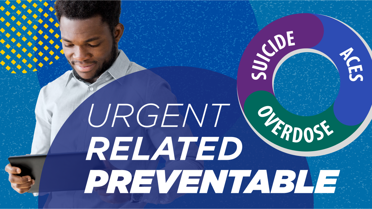 Suicide, ACES, overdose. Urgent, related, preventable.