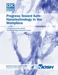 Cover of NIOSH Publication "Progress Toward Safe Nanotechnology in the Workplace: A Report from the Nanotechnology Research Center"