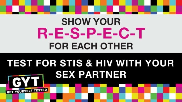 Show your respect for each other. Test for STIs and HIV with your sex partner.